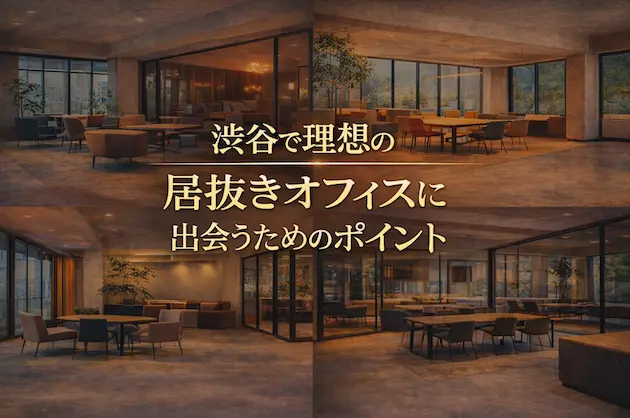 渋谷で理想の居抜きオフィスに出会うためのポイント
